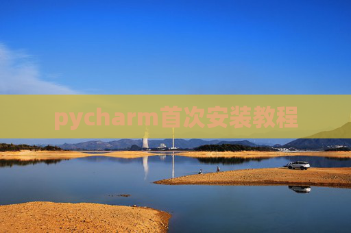 pycharm首次安装教程 pycharm首次安装教程